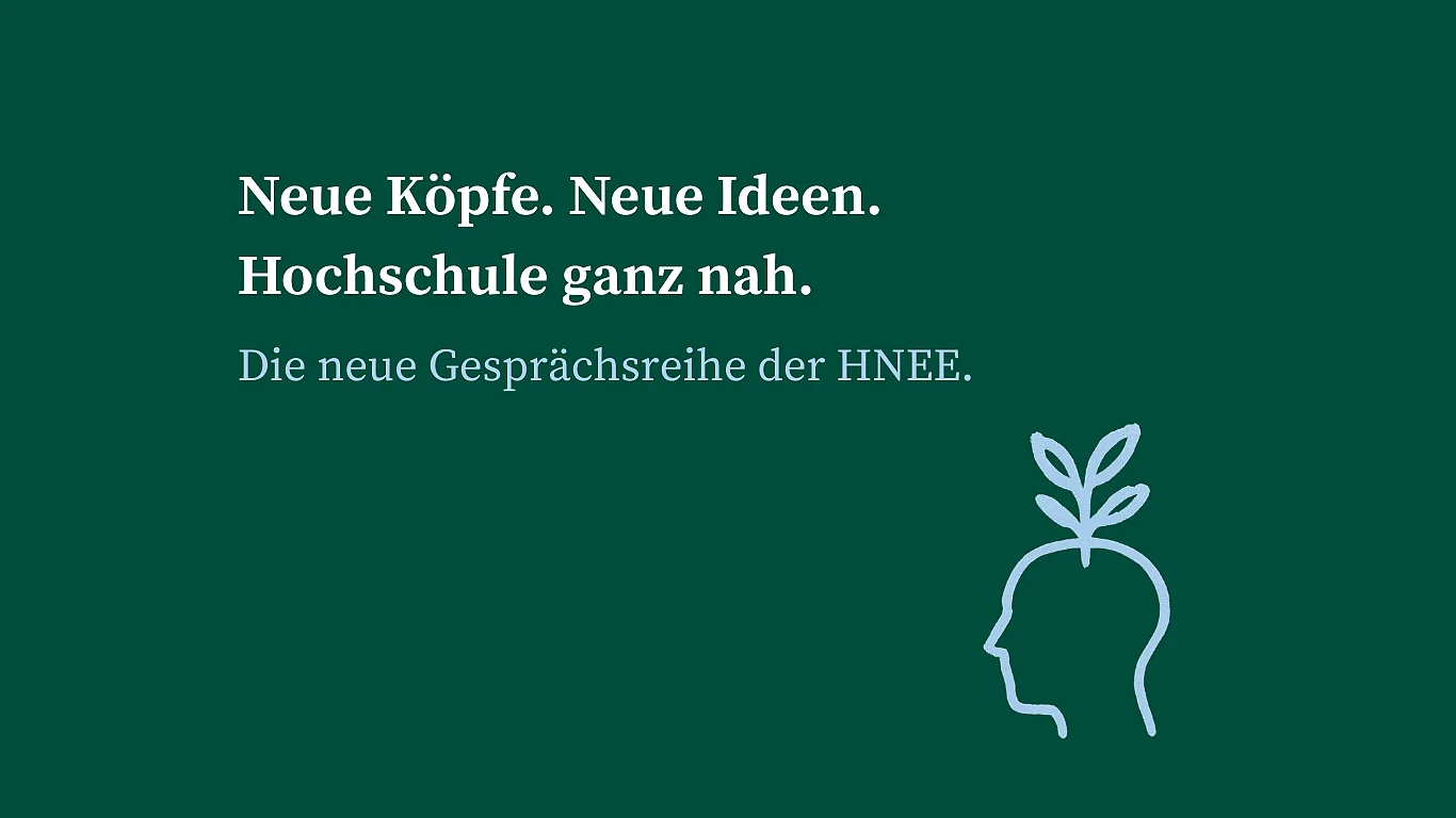 Die neue Gesprächsreihe der HNEE: „Neue Köpfe. Neue Ideen. Hochschule ganz nah.“